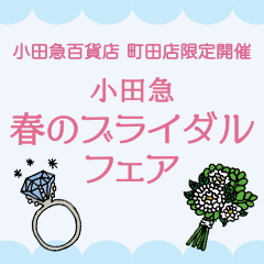 【小田急百貨店 町田店限定開催】小田急 春のブライダルフェア