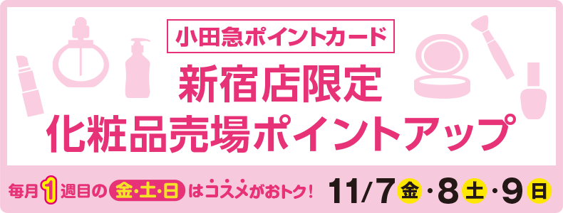 小田急ポイントカード 新宿店限定化粧品売場ポイントアップ 11/7(金)・8(土)・9(日)