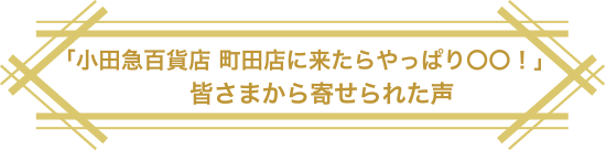 「小田急百貨店 町田店に来たらやっぱり〇〇!」皆さまから寄せられた声