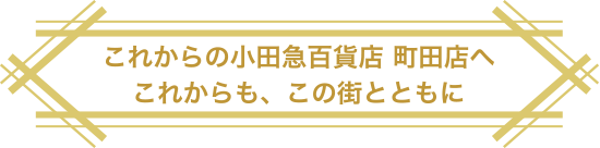 これからの小田急百貨店 町田店へ これからも、この街とともに