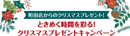 町田店からのクリスマスプレゼント！ときめく時間を彩る！クリスマスプレゼントキャンペーン