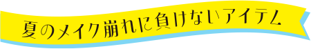夏のメイク崩れに負けないアイテム
