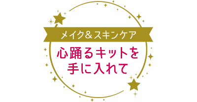 メイク&スキンケア 心踊るキットを手に入れて