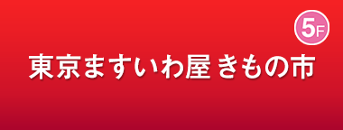 東京ますいわ屋 きもの市
