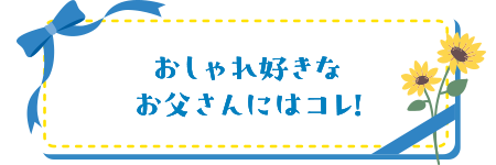 おしゃれ好きなお父さんにはコレ！