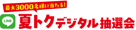 最大3000名様に当たる！夏トクデジタル抽選会