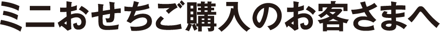 ミニおせちご購入のお客さまへ
