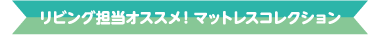 リビング担当オススメ！マットレスコレクション