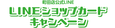 町田店公式LINE LINEショップカードキャンペーン