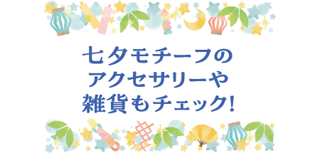 七夕モチーフのアクセサリーや雑貨もチェック！