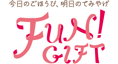 今日のごほうび、明日のてみやげ。FUN！GIFT