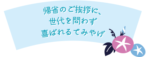 帰省のご挨拶に、世代を問わず喜ばれるてみやげ