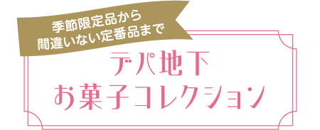 季節限定品から間違いない定番品まで デパ地下お菓子コレクション