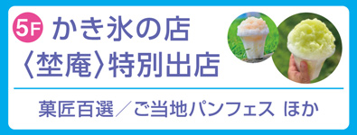 かき氷の店＜埜庵＞特別出店／菓匠百選／ご当地パンフェス ほか