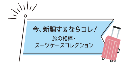 今、新調するならコレ！旅の相棒・スーツケースコレクション