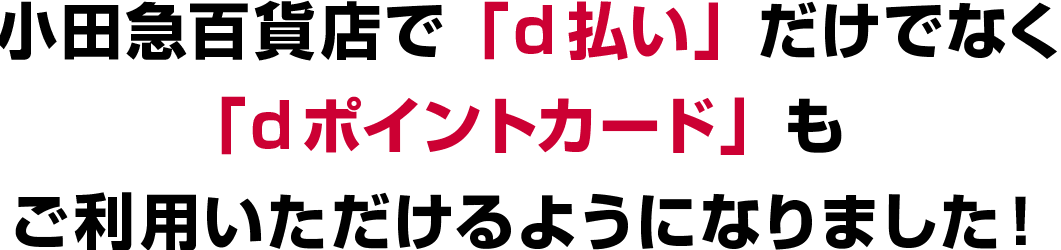 小田急百貨店で「d払い」だけでなく、「dポイントカード」もご利用いただけるようになりました！