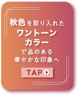 秋色を取り入れたワントーンカラーで品のある華やかな印象へ