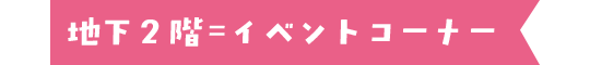 地下2階=イベントコーナー