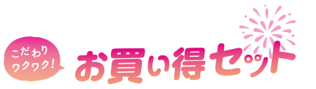 こだわりワクワク！お買い得セット