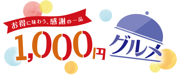 お得に味わう、感謝の一品 1,000円グルメ