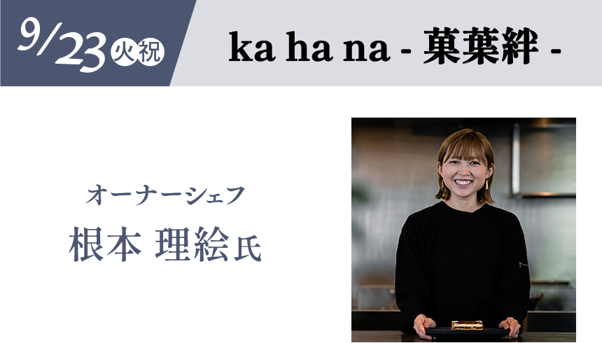 9/23(火・祝)［kahana-菓葉絆-］オーナーシェフ 根本 理絵氏