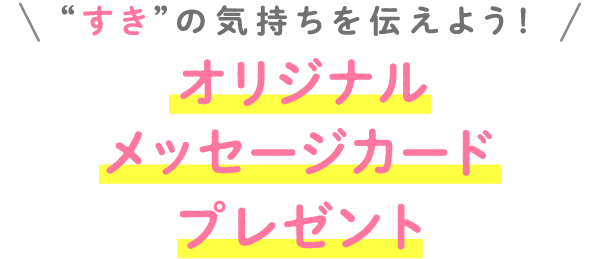 “すき”の気持ちを伝えよう！オリジナルメッセージカードプレゼント