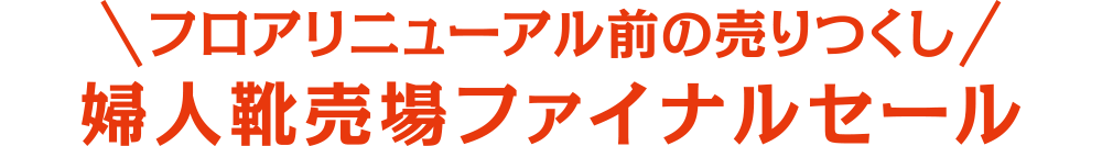フロアリニューアル前の売りつくし  婦人靴売場ファイナルセール