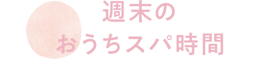 週末のおうちスパ時間
