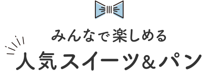 みんなで楽しめる 人気スイーツ&パン