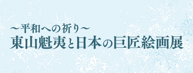 ～平和への祈り～東山魁夷と日本の巨匠絵画展 ほか