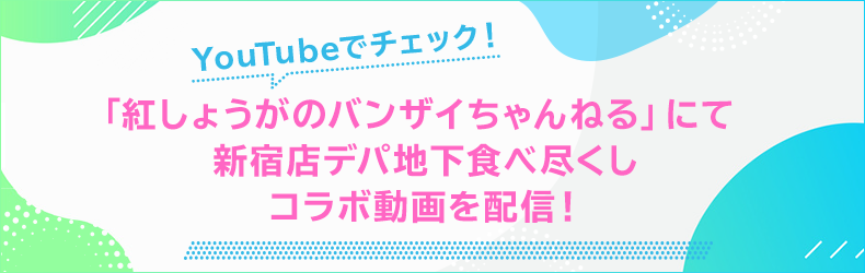 「紅しょうがのバンザイちゃんねる」にて新宿店デパ地下食べ尽くしコラボ動画を配信!
