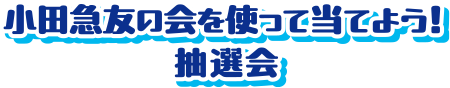 小田急友の会を使って当てよう!抽選会